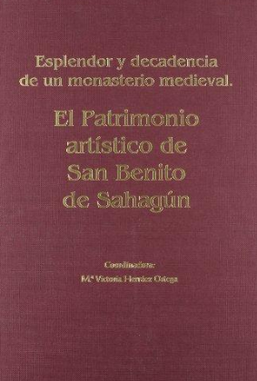 El patrimonio artístico de San Benito de Sahagún: esplendor y decadencia de un monasterio leonés