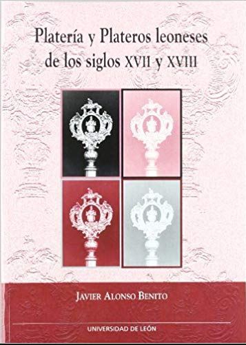 Platería y plateros leoneses de los siglos XVII y XVIII