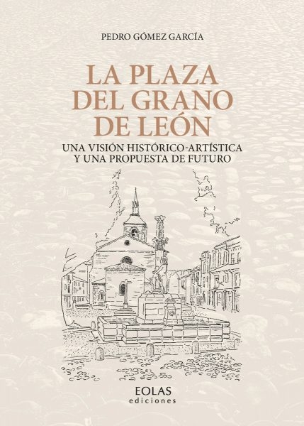 La Plaza del Grano de León. Una visión histórico-artística y una propuesta de futuro