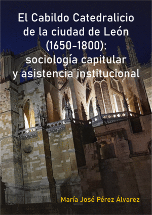 El cabildo catedralicio de la ciudad de León (1650-1800): sociología capitular y asistencia institucional