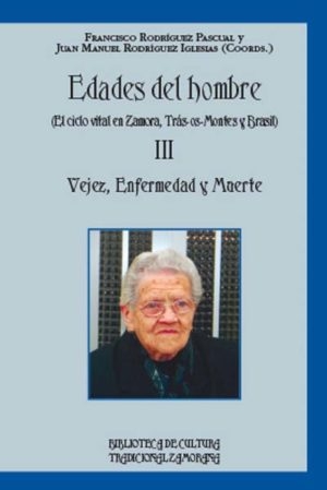 Edades del hombre III. El ciclo vital en Zamora, Tras-os-Montes y Brasil. Vejez, enfermedad y muerte