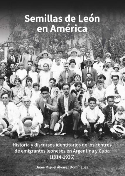 Semillas de León en América. Historia y discursos identitarios de los centros de emigrantes leoneses en Argentina y Cuba (1914-1936)