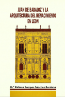 Juan de Badajoz y la arquitectura del Renacimiento en León